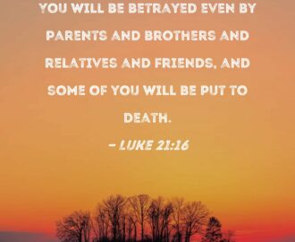 Luke 21 16 You Will Be Betrayed Even By Parents And Brothers And Relatives And Friends And Some Of You Will Be Put To Death