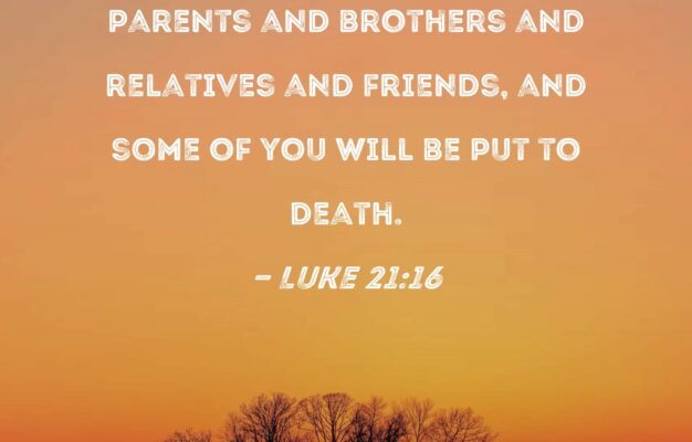 Luke 21 16 You Will Be Betrayed Even By Parents And Brothers And Relatives And Friends And Some Of You Will Be Put To Death