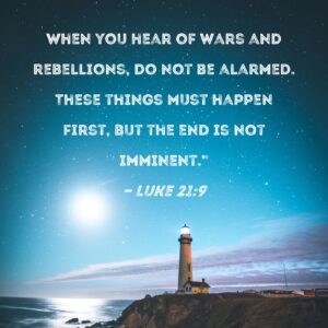 Luke 21 9 When You Hear Of Wars And Rebellions Do Not Be Alarmed These Things Must Happen First But The End Is Not Imminent