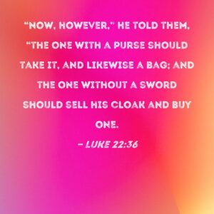 Luke 22 36 Now However He Told Them the One With A Purse Should Take It And Likewise A Bag And The One Without A Sword Should Sell His Cloak And Buy One