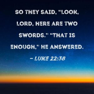 Luke 22 38 So They Said Look Lord Here Are Two Swords That Is Enough He Answered