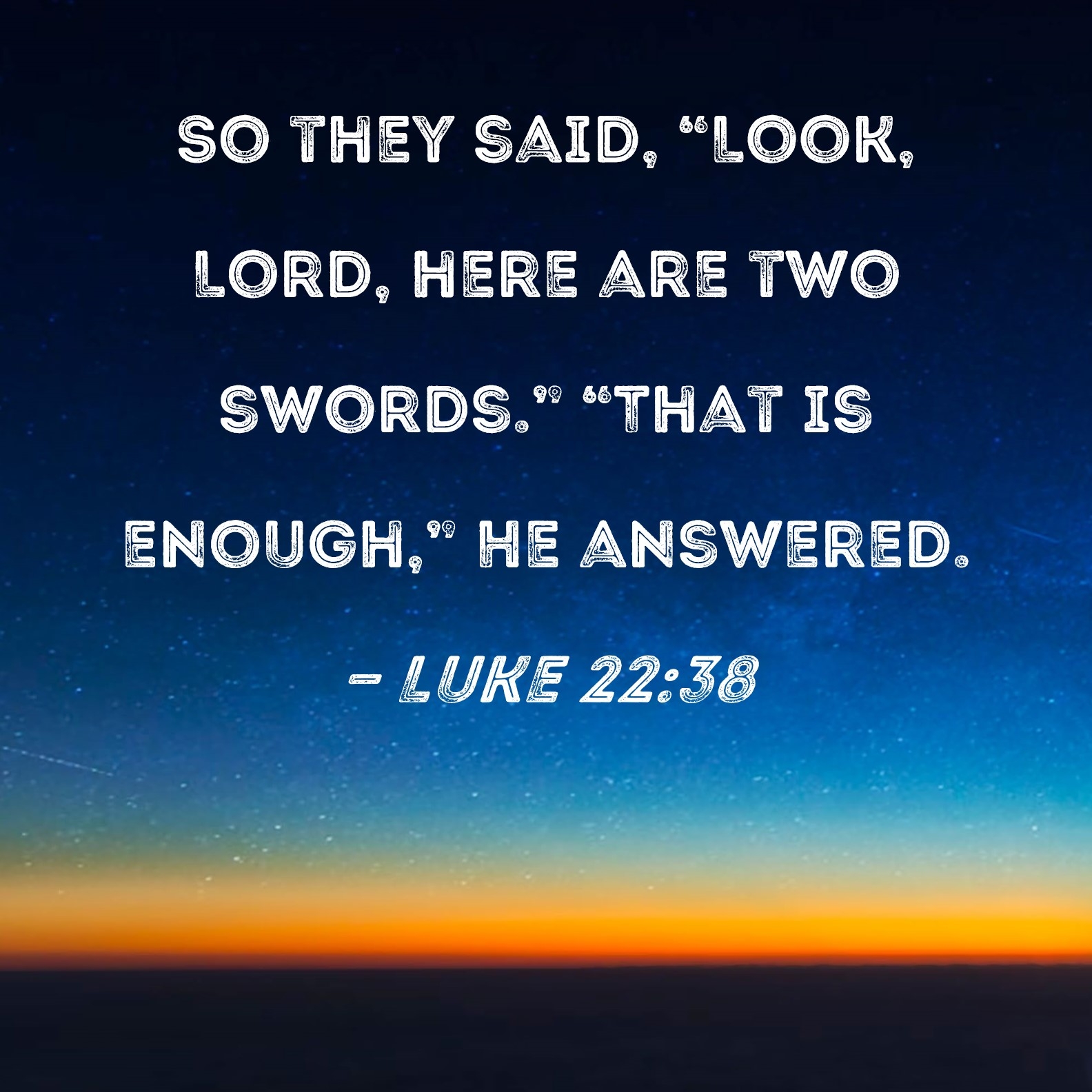 Luke 22 38 So They Said Look Lord Here Are Two Swords That Is Enough He Answered 