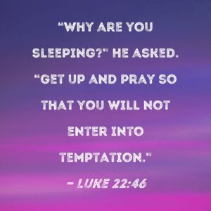 Luke 22 46 Why Are You Sleeping He Asked Get Up And Pray So That You Will Not Enter Into Temptation