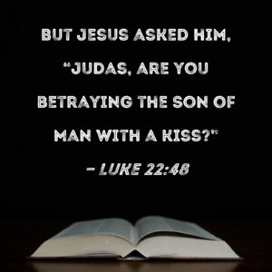 Luke 22 48 But Jesus Asked Him Judas Are You Betraying The Son Of Man With A Kiss