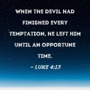 Luke 4 13 When The Devil Had Finished Every Temptation He Left Him Until An Opportune Time