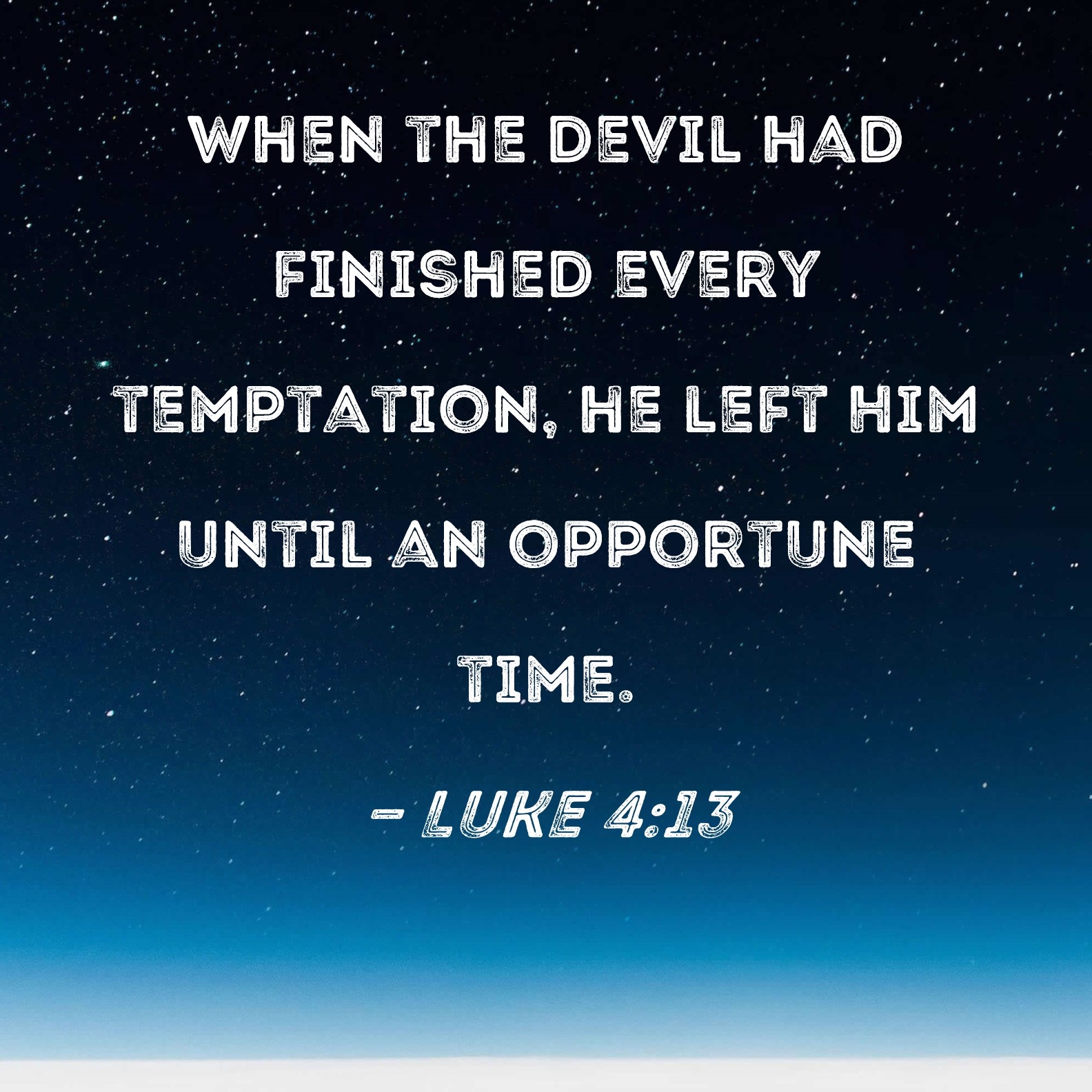 Luke 4 13 When The Devil Had Finished Every Temptation He Left Him Until An Opportune Time 