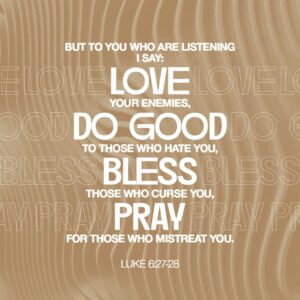 Luke 6 27 28 To You Who Are Ready For The Truth I Say This Love Your Enemies Let Them Bring Out The Best In You Not The Worst When Someone Gives You A