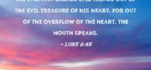 Luke 6 45 The Good Man Brings Good Things Out Of The Good Treasure Of His Heart And The Evil Man Brings Evil Things Out Of The Evil Treasure Of His Heart For
