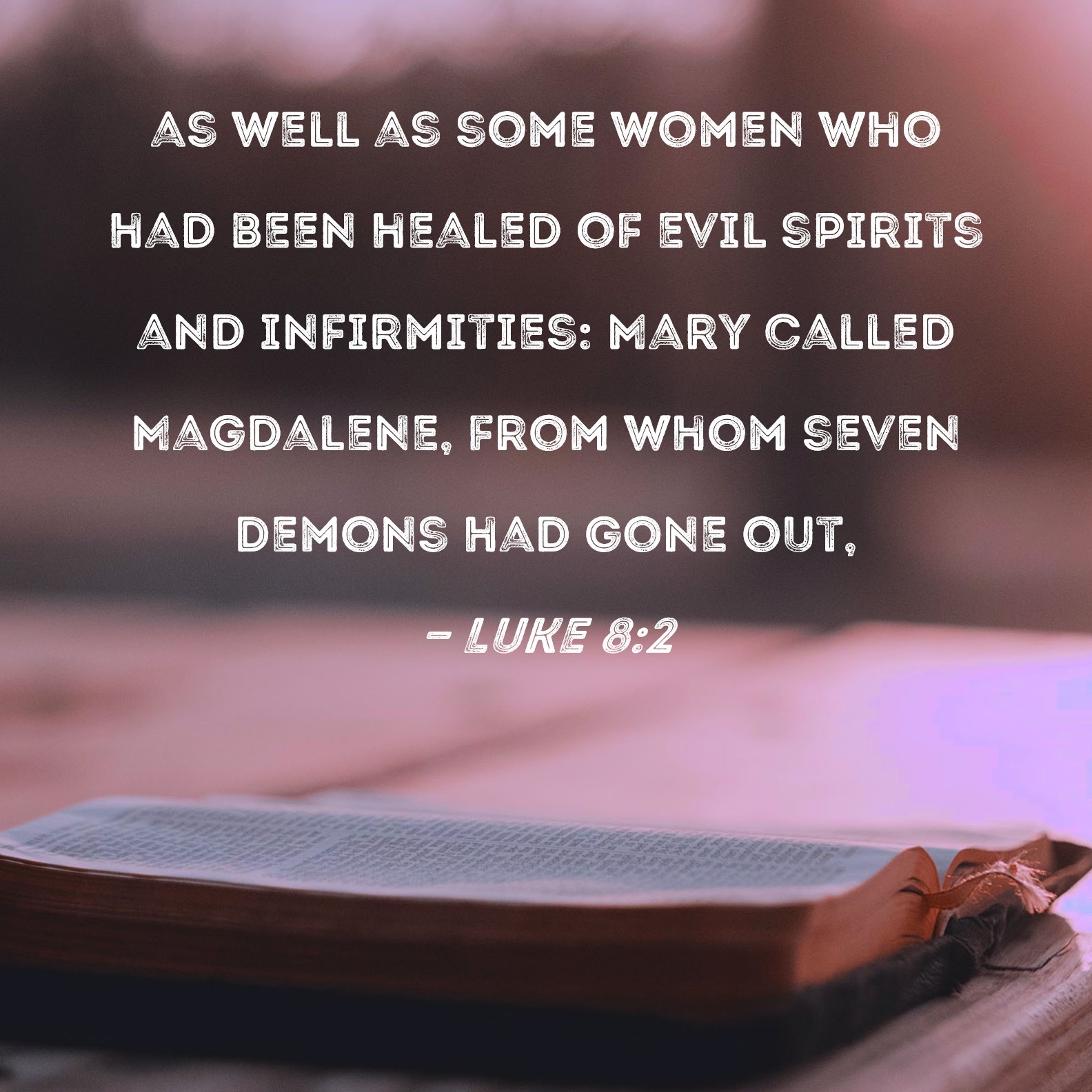 Luke 8 2 As Well As Some Women Who Had Been Healed Of Evil Spirits And Infirmities Mary Called Magdalene From Whom Seven Demons Had Gone Out 