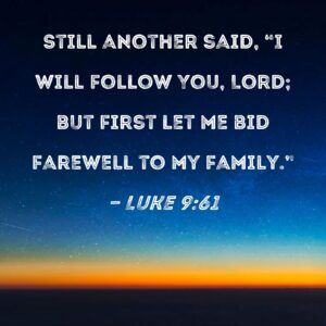Luke 9 61 Still Another Said I Will Follow You Lord But First Let Me Bid Farewell To My Family