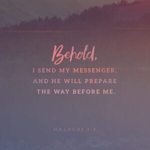 Malachi 3 1 4 Look I m Sending My Messenger On Ahead To Clear The Way For Me Suddenly Out Of The Blue The Leader You ve Been Looking For Will Enter His Temple yes The Messenger