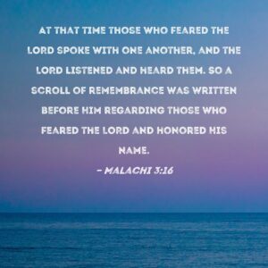 Malachi 3 16 At That Time Those Who Feared The LORD Spoke With One Another And The LORD Listened And Heard Them So A Scroll Of Remembrance Was Written Before Him Regarding Those