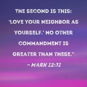 Mark 12 31 The Second Is This Love Your Neighbor As Yourself No Other Commandment Is Greater Than These
