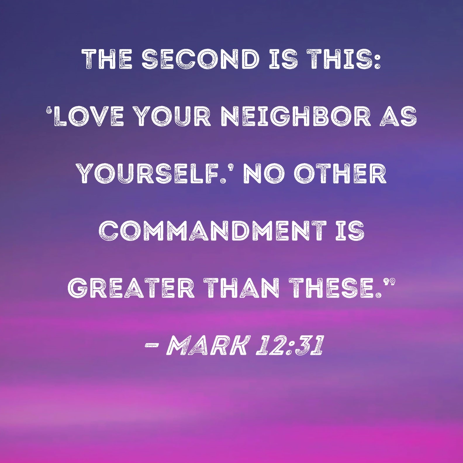Mark 12 31 The Second Is This Love Your Neighbor As Yourself No Other Commandment Is Greater Than These 