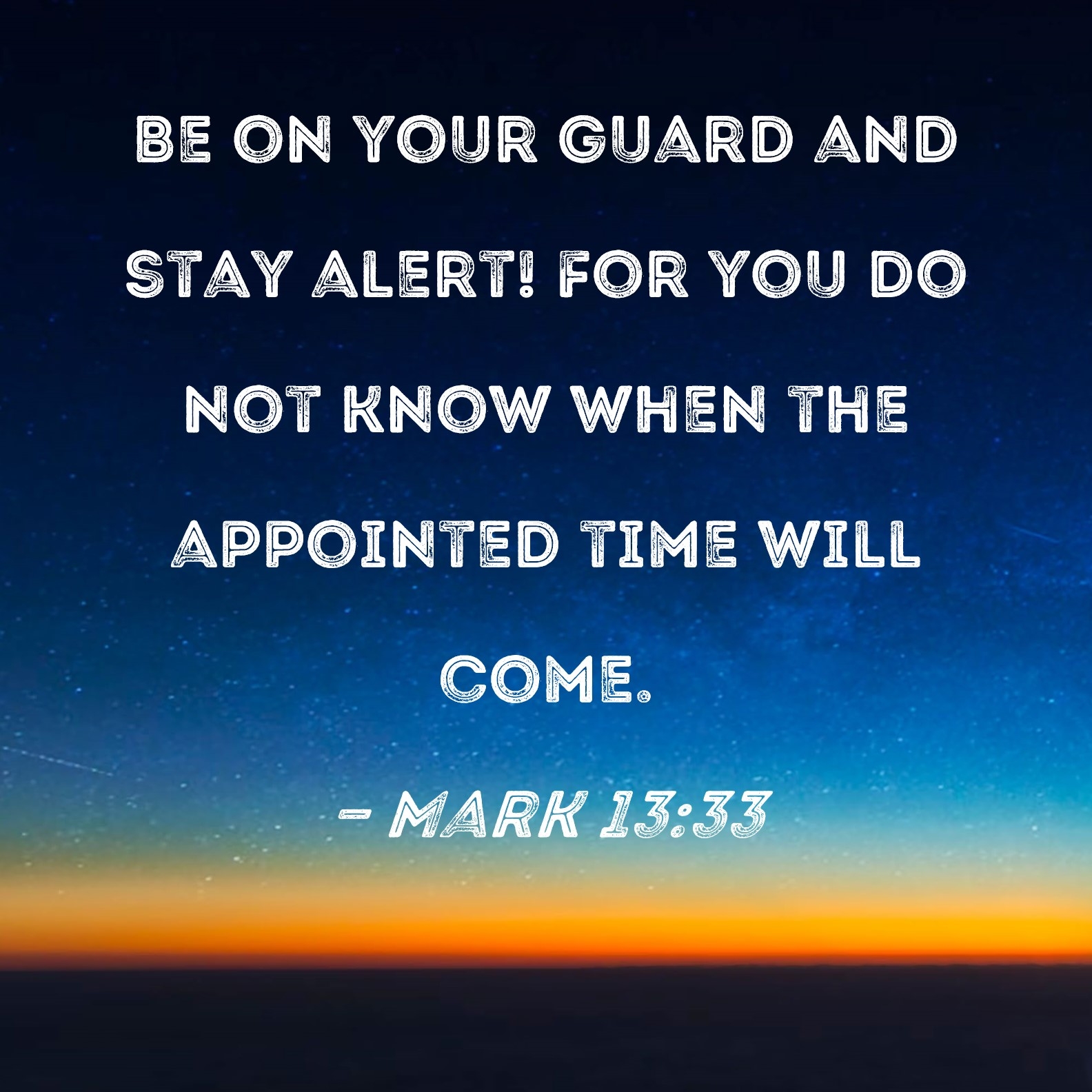 Mark 13 33 Be On Your Guard And Stay Alert For You Do Not Know When The Appointed Time Will Come 