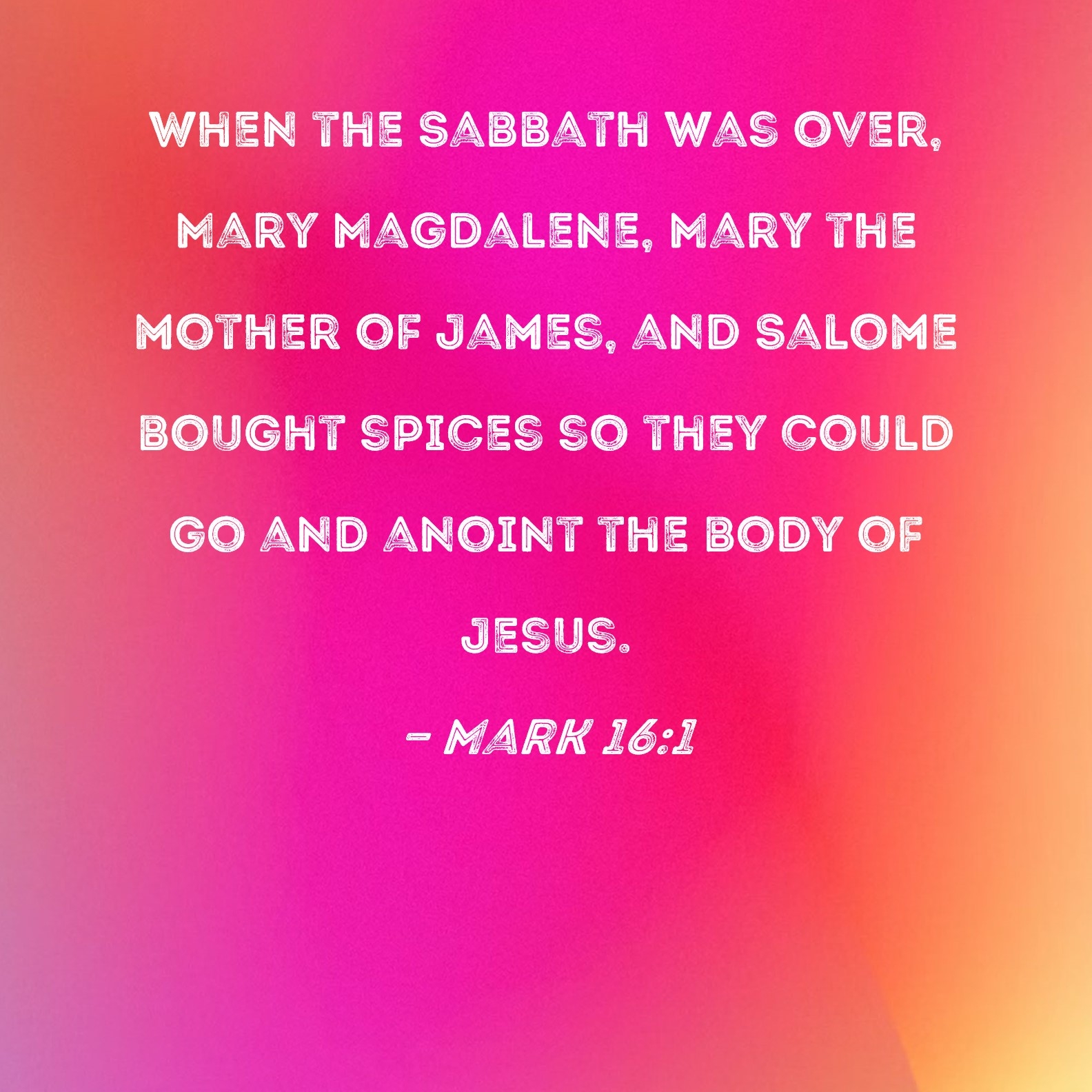 Mark 16 1 When The Sabbath Was Over Mary Magdalene Mary The Mother Of James And Salome Bought Spices So They Could Go And Anoint The Body Of Jesus 