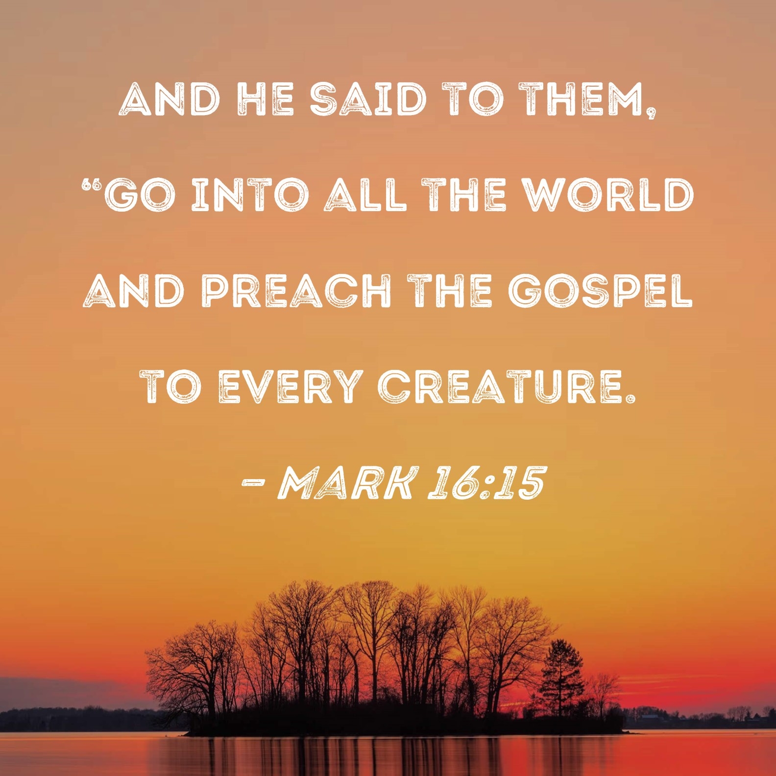 Mark 16 15 And He Said To Them Go Into All The World And Preach The Gospel To Every Creature 