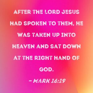 Mark 16 19 After The Lord Jesus Had Spoken To Them He Was Taken Up Into Heaven And Sat Down At The Right Hand Of God