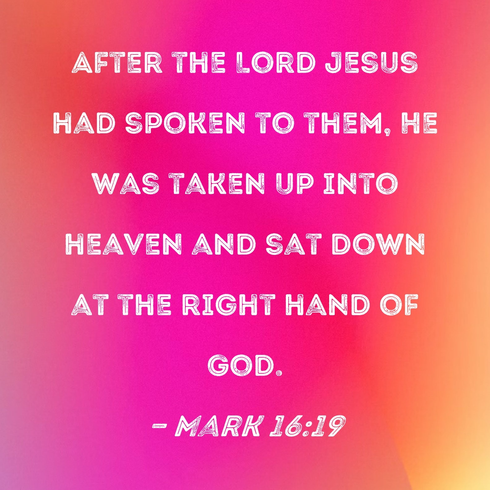 Mark 16 19 After The Lord Jesus Had Spoken To Them He Was Taken Up Into Heaven And Sat Down At The Right Hand Of God 