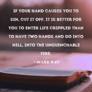 Mark 9 43 If Your Hand Causes You To Sin Cut It Off It Is Better For You To Enter Life Crippled Than To Have Two Hands And Go Into Hell Into The