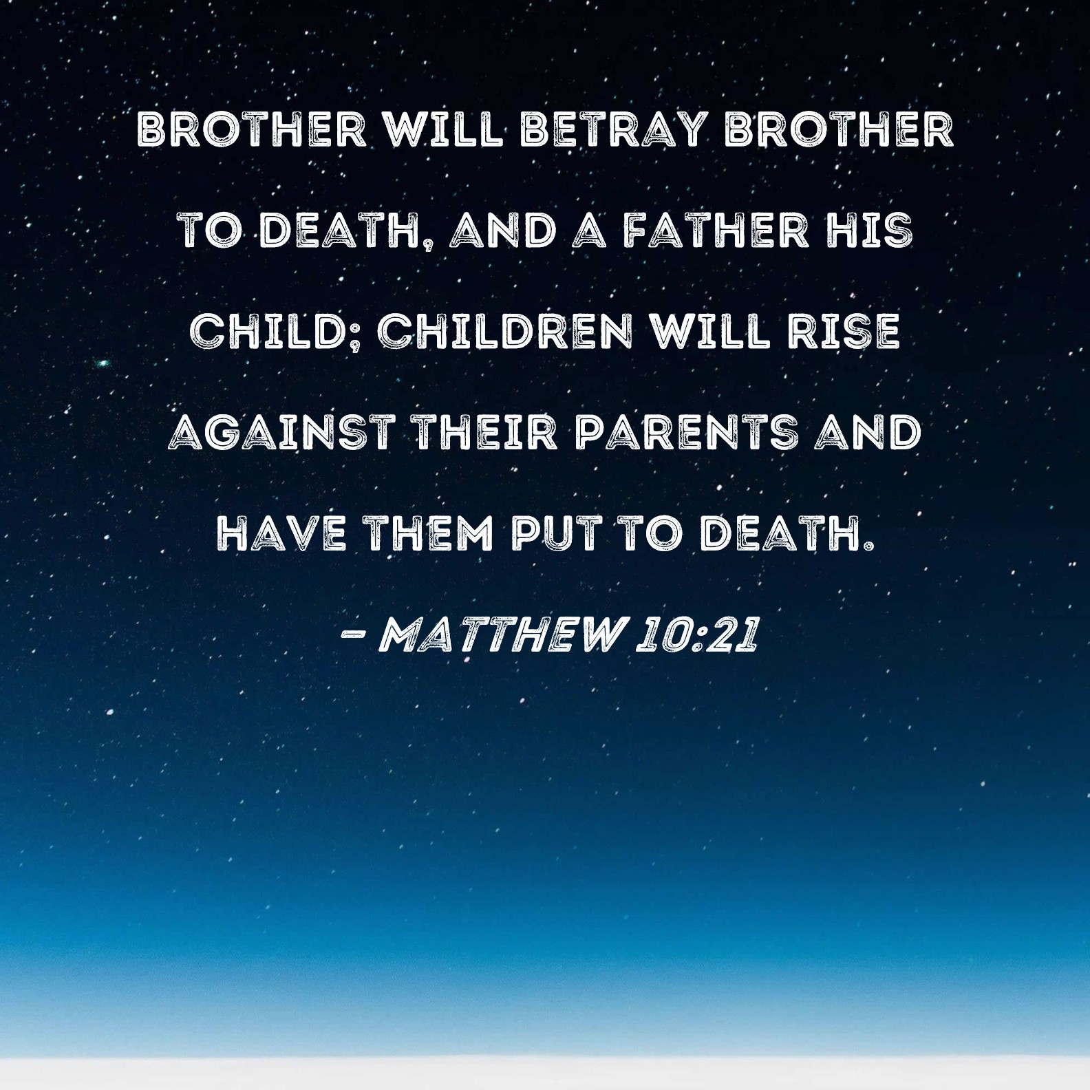 Matthew 10 21 Brother Will Betray Brother To Death And A Father His Child Children Will Rise Against Their Parents And Have Them Put To Death 