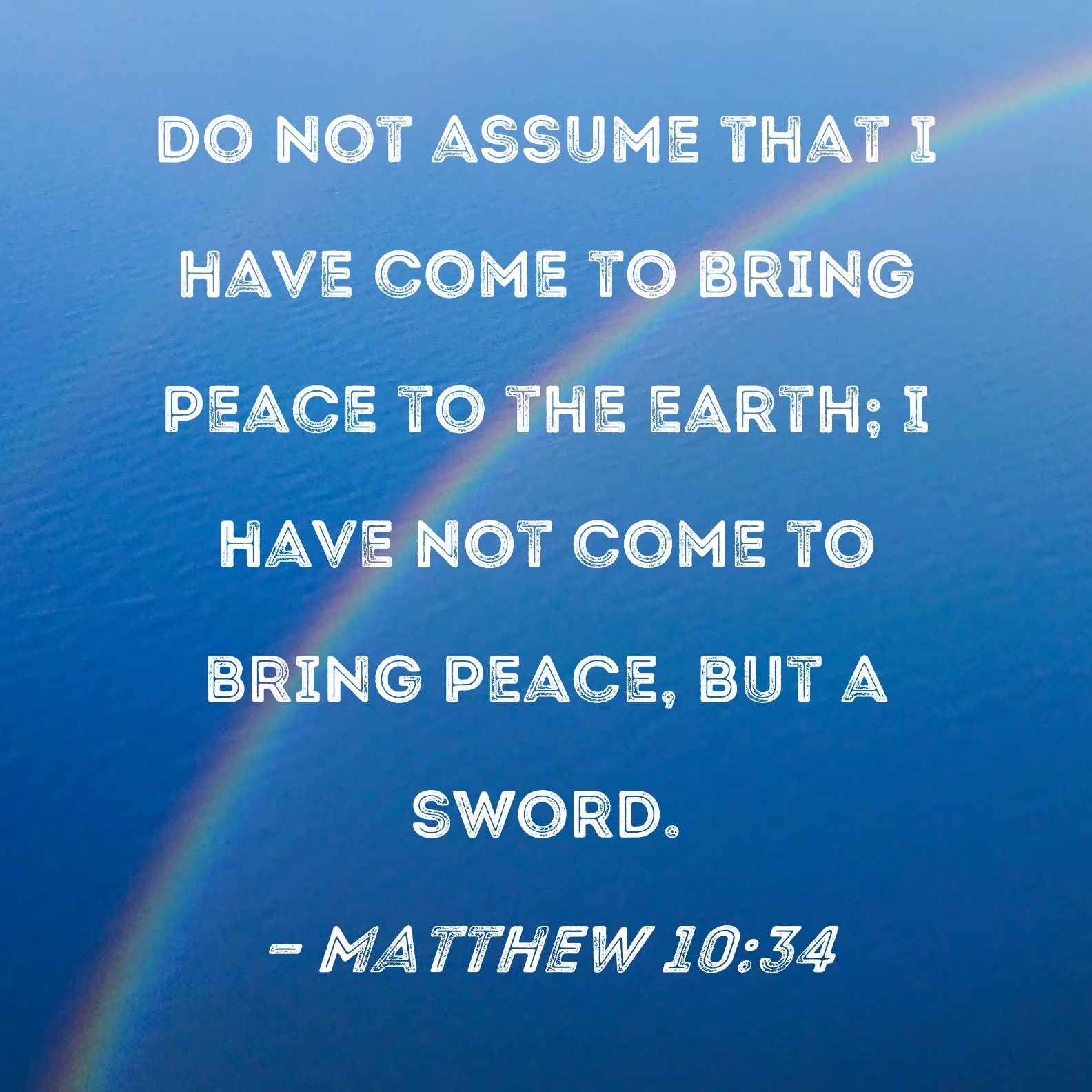 Matthew 10 34 Do Not Assume That I Have Come To Bring Peace To The Earth I Have Not Come To Bring Peace But A Sword 
