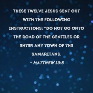 Matthew 10 5 These Twelve Jesus Sent Out With The Following Instructions Do Not Go Onto The Road Of The Gentiles Or Enter Any Town Of The Samaritans