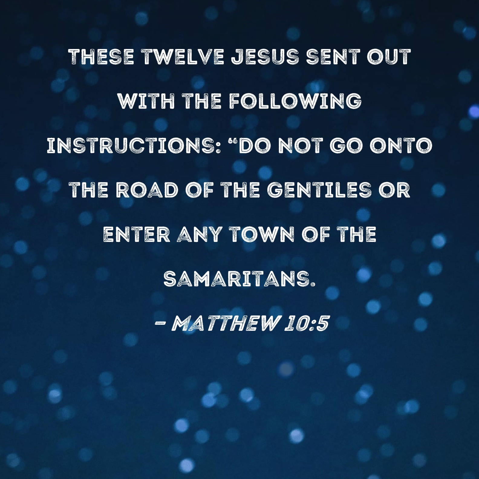 Matthew 10 5 These Twelve Jesus Sent Out With The Following Instructions Do Not Go Onto The Road Of The Gentiles Or Enter Any Town Of The Samaritans 