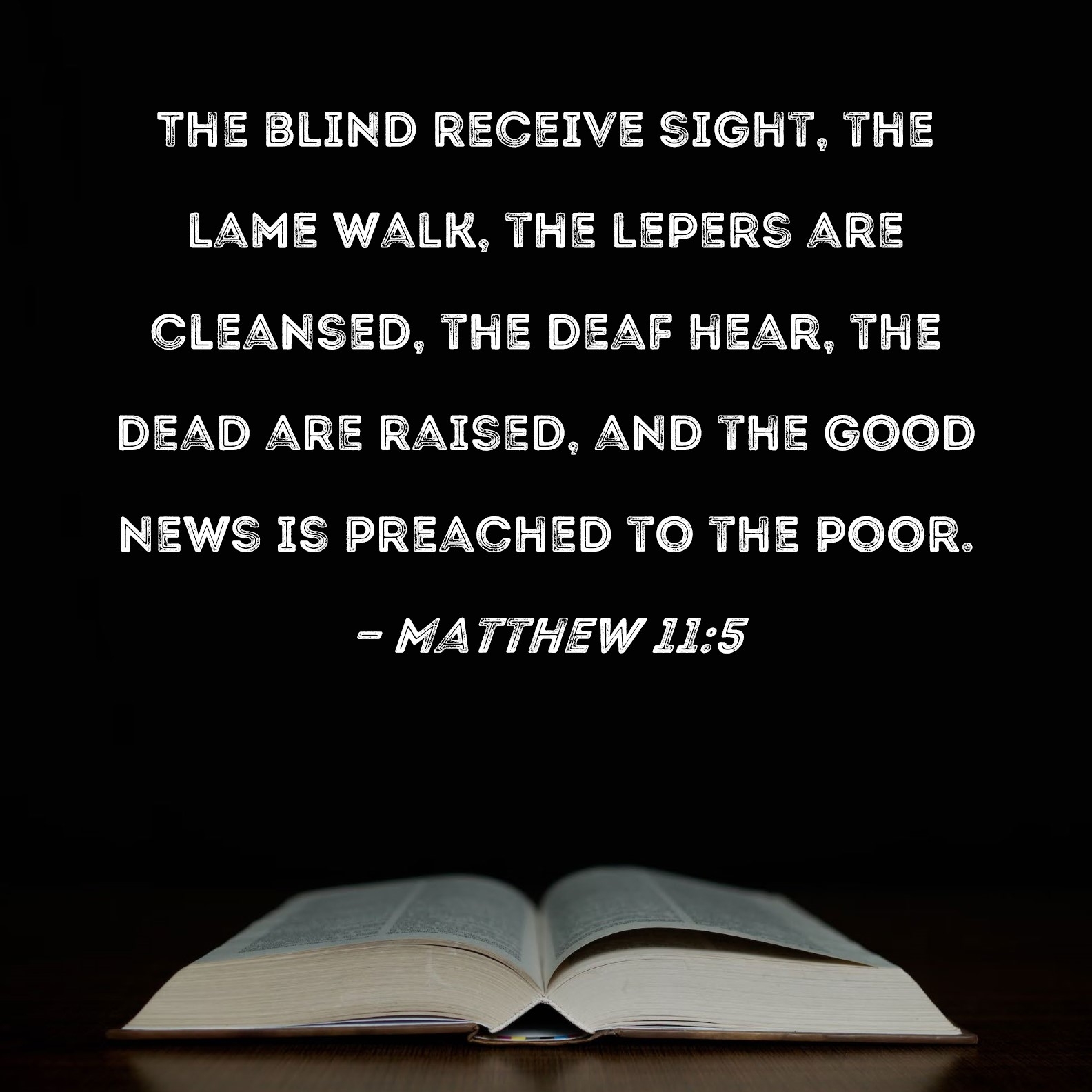 Matthew 11 5 The Blind Receive Sight The Lame Walk The Lepers Are Cleansed The Deaf Hear The Dead Are Raised And The Good News Is Preached To The Poor 
