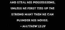 Matthew 12 29 Or Again How Can Anyone Enter A Strong Man s House And Steal His Possessions Unless He First Ties Up The Strong Man Then He Can Plunder His House