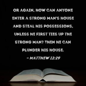 Matthew 12 29 Or Again How Can Anyone Enter A Strong Man s House And Steal His Possessions Unless He First Ties Up The Strong Man Then He Can Plunder His House