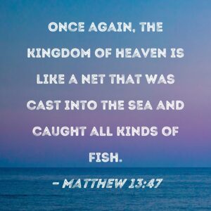 Matthew 13 47 Once Again The Kingdom Of Heaven Is Like A Net That Was Cast Into The Sea And Caught All Kinds Of Fish
