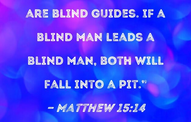 Matthew 15 14 Disregard Them They Are Blind Guides If A Blind Man Leads A Blind Man Both Will Fall Into A Pit