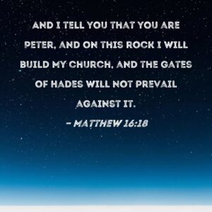Matthew 16 18 And I Tell You That You Are Peter And On This Rock I Will Build My Church And The Gates Of Hades Will Not Prevail Against It