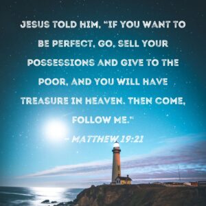 Matthew 19 21 Jesus Told Him If You Want To Be Perfect Go Sell Your Possessions And Give To The Poor And You Will Have Treasure In Heaven Then Come Follow Me