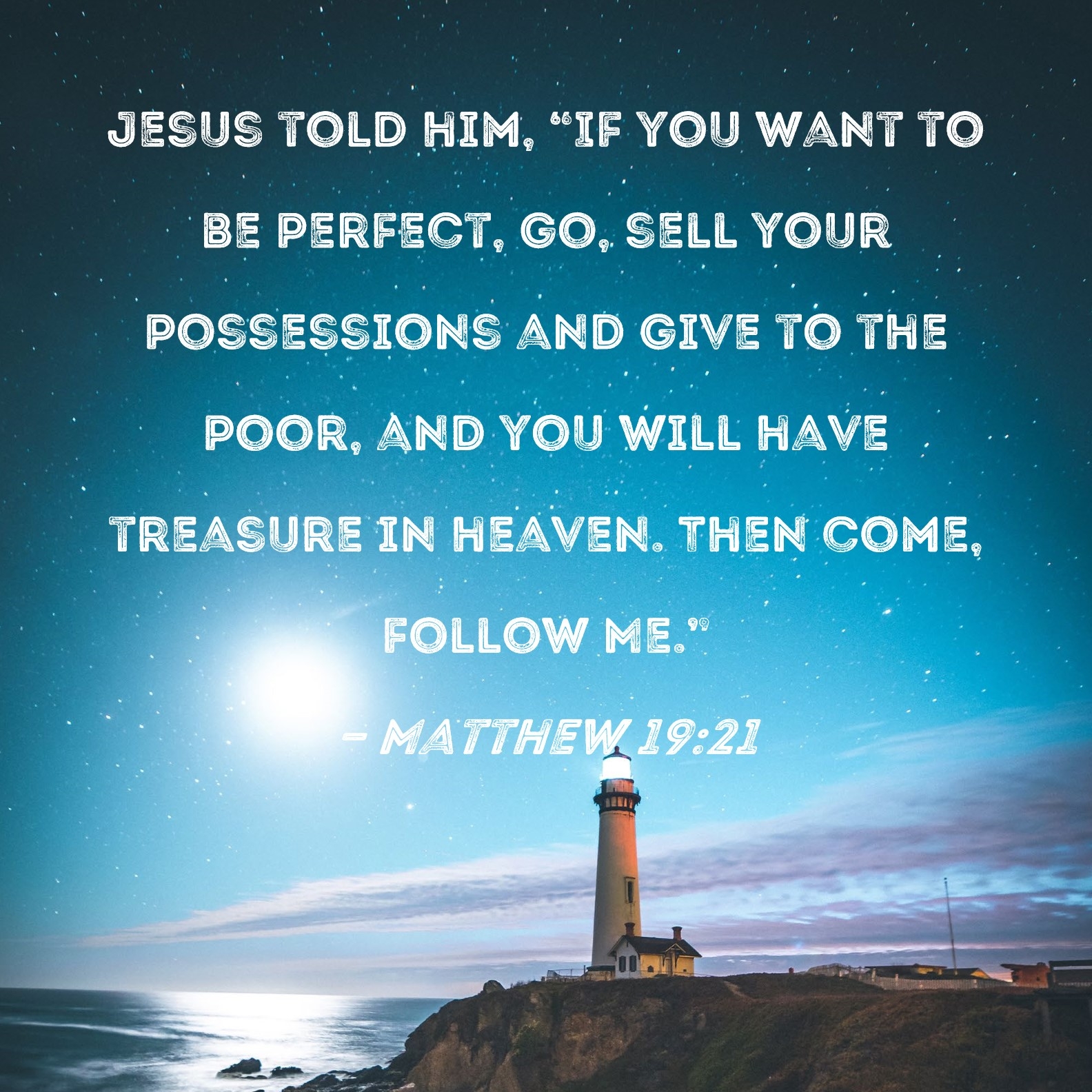 Matthew 19 21 Jesus Told Him If You Want To Be Perfect Go Sell Your Possessions And Give To The Poor And You Will Have Treasure In Heaven Then Come Follow Me 