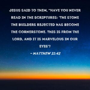 Matthew 21 42 Jesus Said To Them Have You Never Read In The Scriptures The Stone The Builders Rejected Has Become The Cornerstone This Is From The Lord And It Is Marvelous In