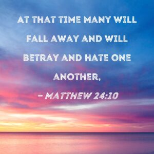 Matthew 24 10 At That Time Many Will Fall Away And Will Betray And Hate One Another