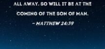 Matthew 24 39 And They Were Oblivious Until The Flood Came And Swept Them All Away So Will It Be At The Coming Of The Son Of Man