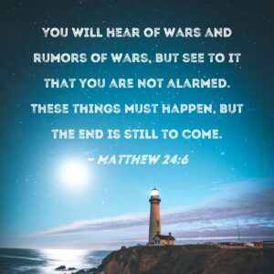 Matthew 24 6 You Will Hear Of Wars And Rumors Of Wars But See To It That You Are Not Alarmed These Things Must Happen But The End Is Still To Come