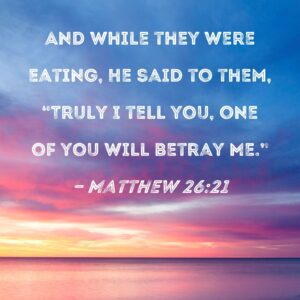 Matthew 26 21 And While They Were Eating He Said To Them Truly I Tell You One Of You Will Betray Me