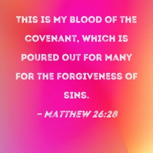 Matthew 26 28 This Is My Blood Of The Covenant Which Is Poured Out For Many For The Forgiveness Of Sins
