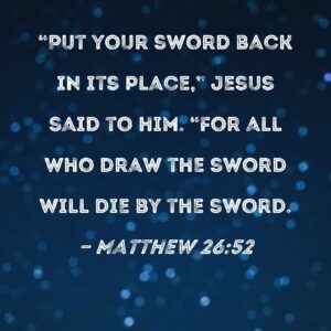 Matthew 26 52 Put Your Sword Back In Its Place Jesus Said To Him For All Who Draw The Sword Will Die By The Sword
