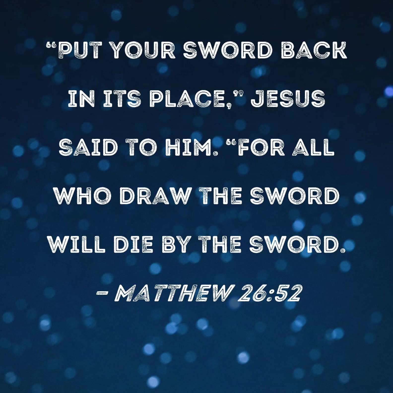 Matthew 26 52 Put Your Sword Back In Its Place Jesus Said To Him For All Who Draw The Sword Will Die By The Sword 