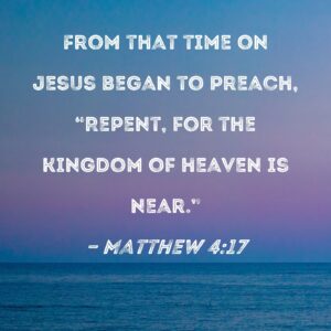 Matthew 4 17 From That Time On Jesus Began To Preach Repent For The Kingdom Of Heaven Is Near