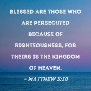 Matthew 5 10 Blessed Are Those Who Are Persecuted Because Of Righteousness For Theirs Is The Kingdom Of Heaven