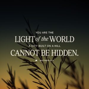 Matthew 5 14 16 Here s Another Way To Put It You re Here To Be Light Bringing Out The God colors In The World God Is Not A Secret To Be Kept We re Going Public With