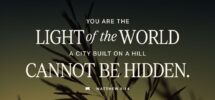 Matthew 5 14 16 Here s Another Way To Put It You re Here To Be Light Bringing Out The God colors In The World God Is Not A Secret To Be Kept We re Going Public With