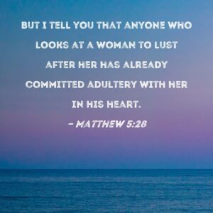 Matthew 5 28 But I Tell You That Anyone Who Looks At A Woman To Lust After Her Has Already Committed Adultery With Her In His Heart