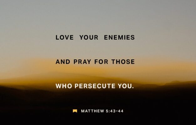 Matthew 5 44 45 You re Familiar With The Old Written Law Love Your Friend And Its Unwritten Companion Hate Your Enemy I m Challenging That I m Telling You To Love Your Enemies Let Them Bring
